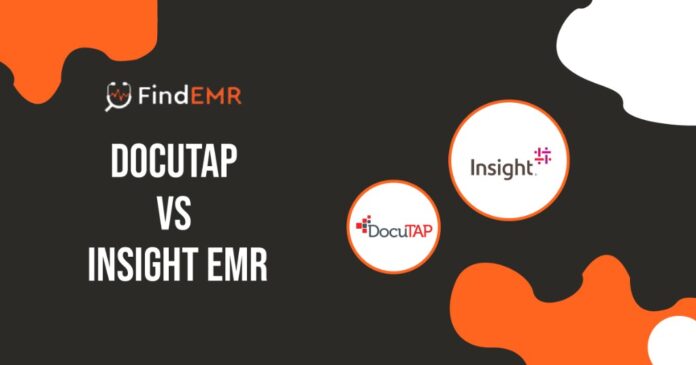 Insight EMR Vs. DocuTAP What EMR is More Suitable for Your Practice?